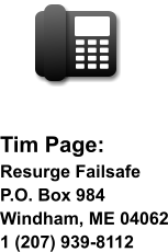 Tim Page:  Resurge Failsafe P.O. Box 984 Windham, ME 04062 1 (207) 939-8112